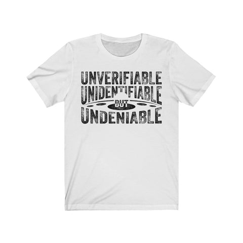 Image of Unverifiable Unidentifiable But Undeniable T-shirt