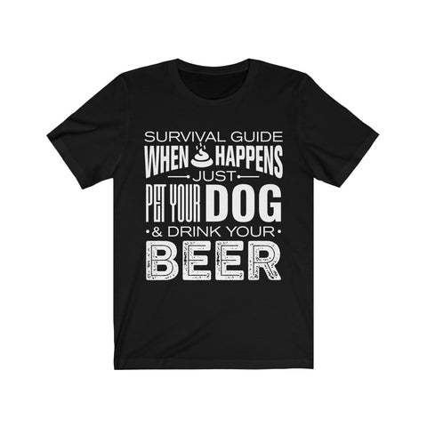 When Sh*t Happens Just Pet Your Dog & Drink Your Beer T-shirt