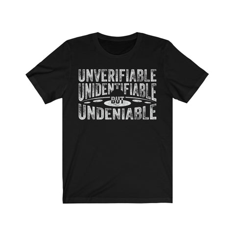 Image of Unverifiable Unidentifiable But Undeniable T-shirt